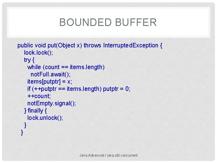 BOUNDED BUFFER public void put(Object x) throws Interrupted. Exception { lock(); try { while