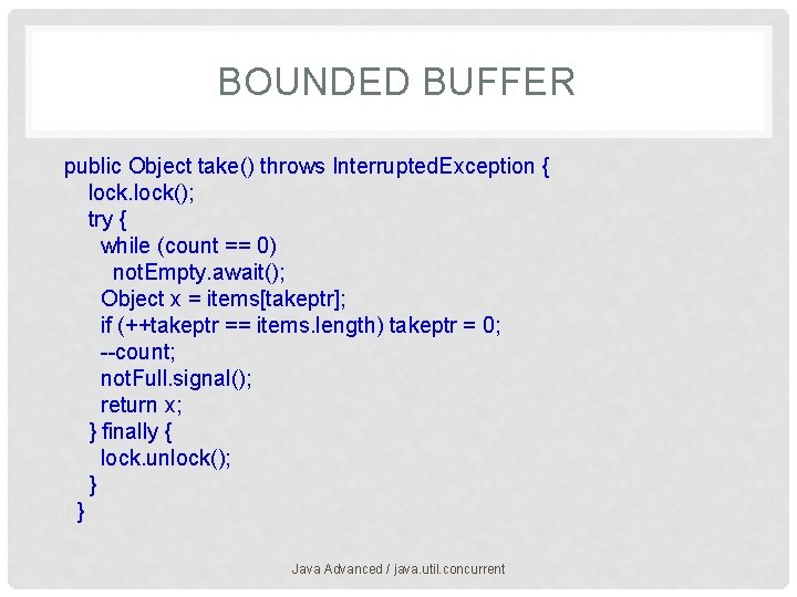 BOUNDED BUFFER public Object take() throws Interrupted. Exception { lock(); try { while (count