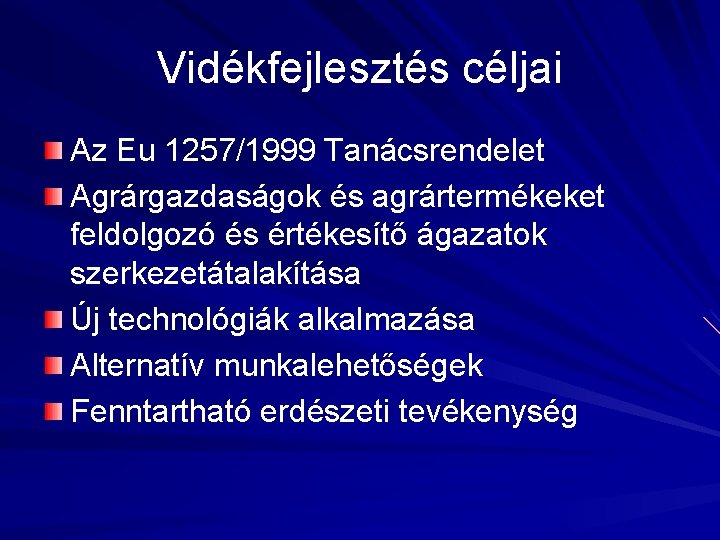 Vidékfejlesztés céljai Az Eu 1257/1999 Tanácsrendelet Agrárgazdaságok és agrártermékeket feldolgozó és értékesítő ágazatok szerkezetátalakítása