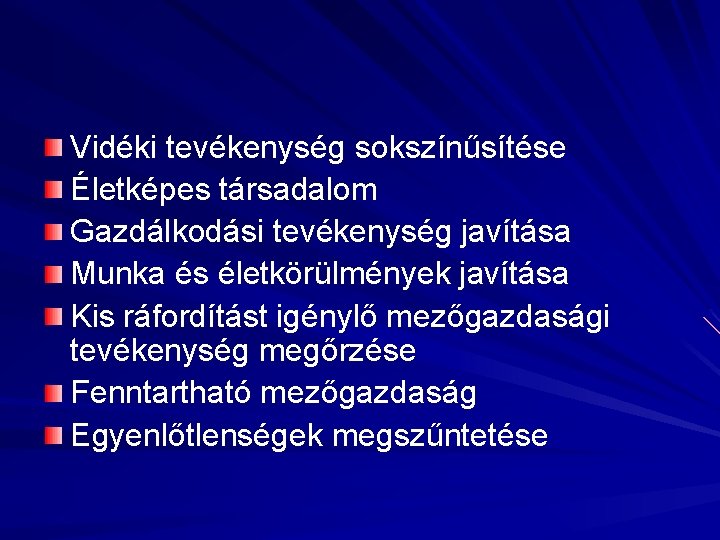 Vidéki tevékenység sokszínűsítése Életképes társadalom Gazdálkodási tevékenység javítása Munka és életkörülmények javítása Kis ráfordítást