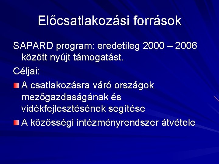 Előcsatlakozási források SAPARD program: eredetileg 2000 – 2006 között nyújt támogatást. Céljai: A csatlakozásra