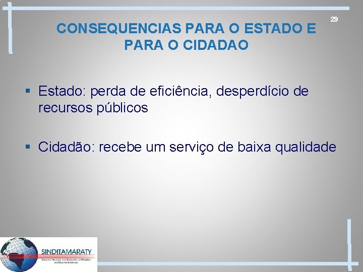 CONSEQUENCIAS PARA O ESTADO E PARA O CIDADAO 29 § Estado: perda de eficiência,