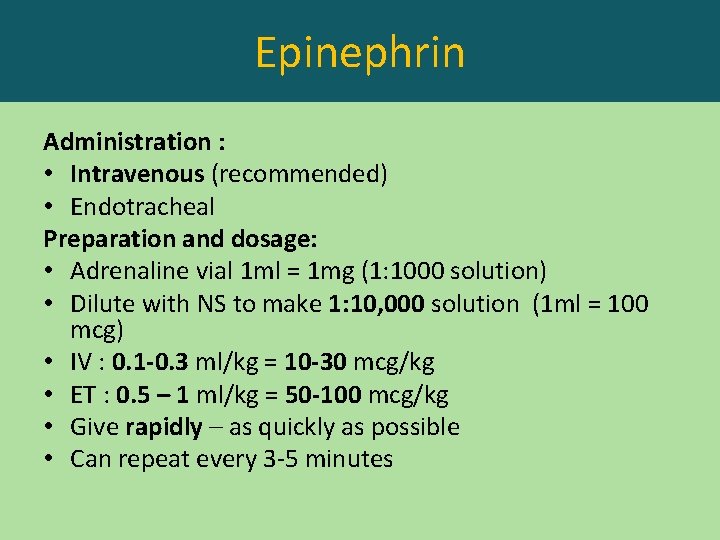 Epinephrin Administration : • Intravenous (recommended) • Endotracheal Preparation and dosage: • Adrenaline vial