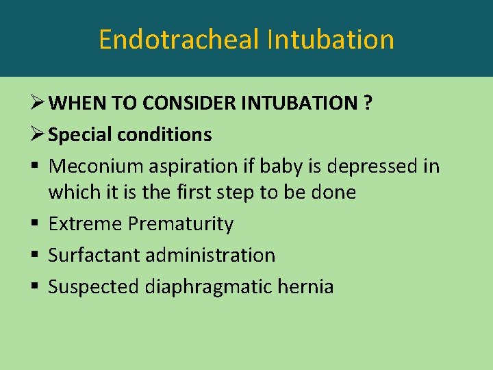 Endotracheal Intubation Ø WHEN TO CONSIDER INTUBATION ? Ø Special conditions § Meconium aspiration