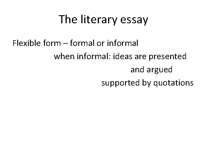 The literary essay Flexible form – formal or informal when informal: ideas are presented