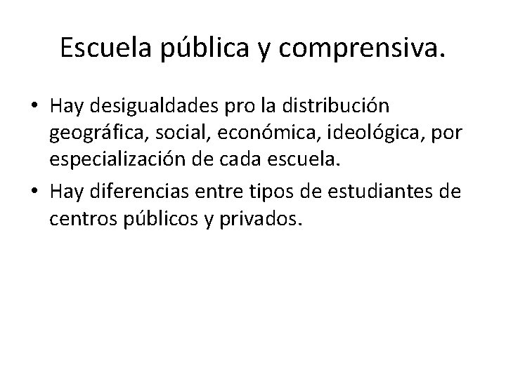 Escuela pública y comprensiva. • Hay desigualdades pro la distribución geográfica, social, económica, ideológica,