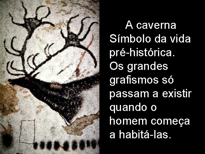 A caverna Símbolo da vida pré-histórica. Os grandes grafismos só passam a existir quando