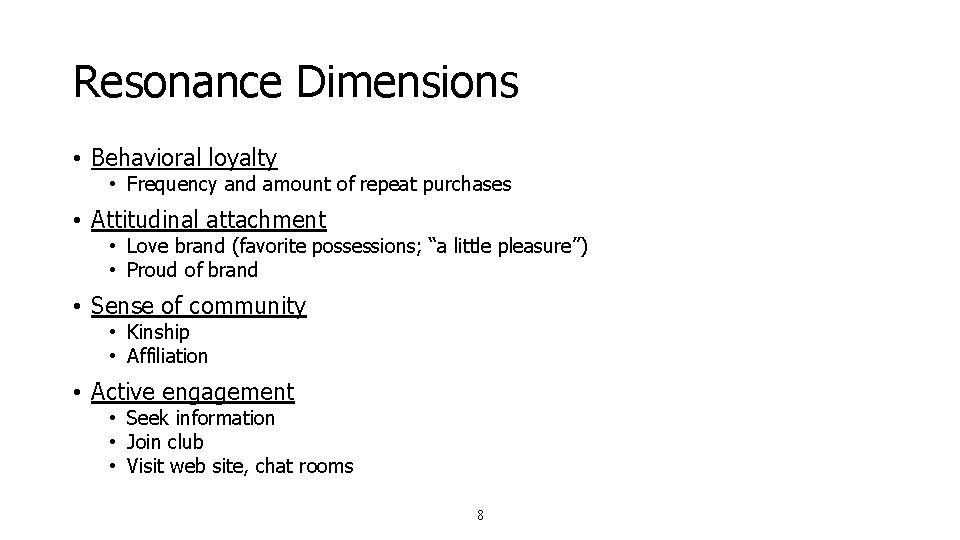 Resonance Dimensions • Behavioral loyalty • Frequency and amount of repeat purchases • Attitudinal Resonance Dimensions • Behavioral loyalty • Frequency and amount of repeat purchases • Attitudinal