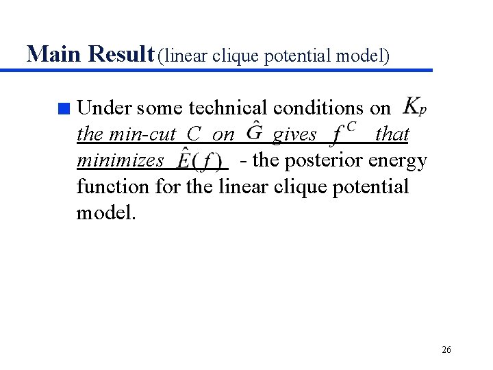 Main Result (linear clique potential model) n Under some technical conditions on the min-cut