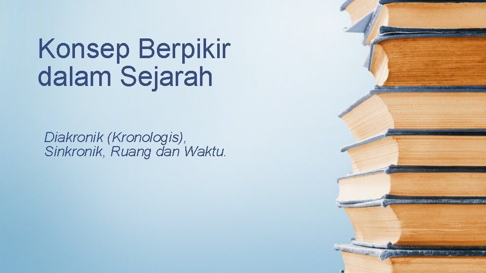 Konsep Berpikir dalam Sejarah Diakronik (Kronologis), Sinkronik, Ruang dan Waktu. 