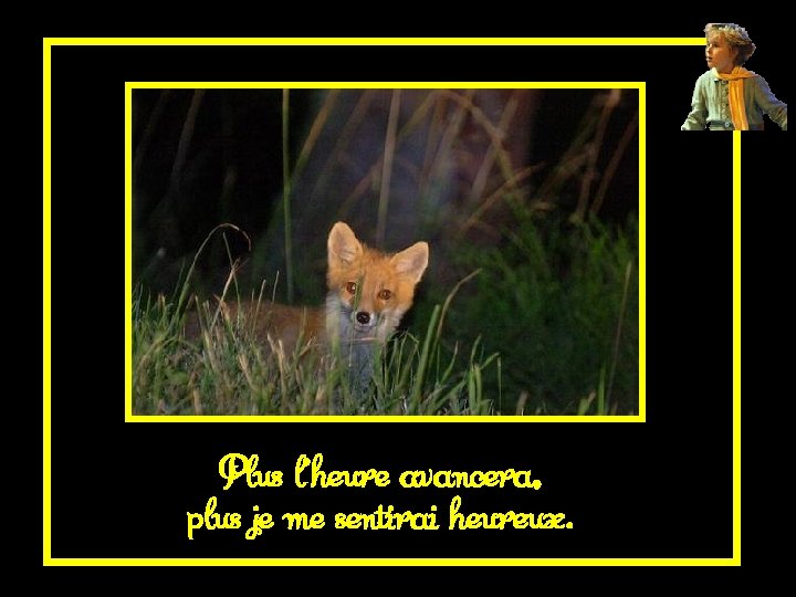 Plus l’heure avancera, plus je me sentirai heureux. 