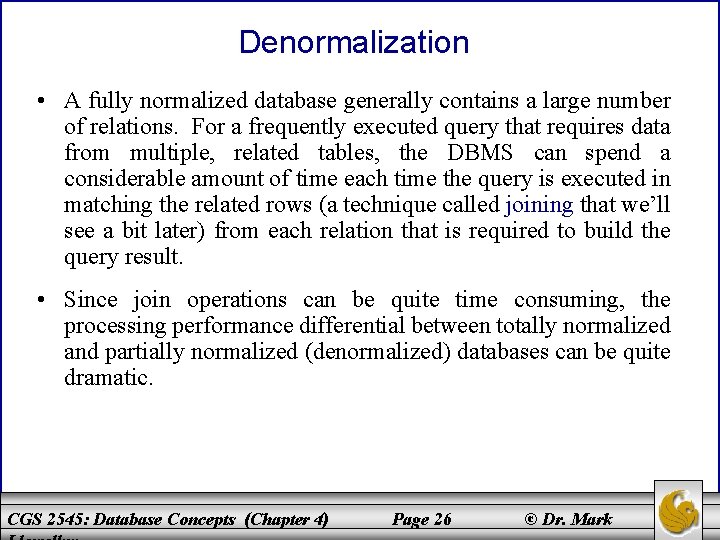 Denormalization • A fully normalized database generally contains a large number of relations. For