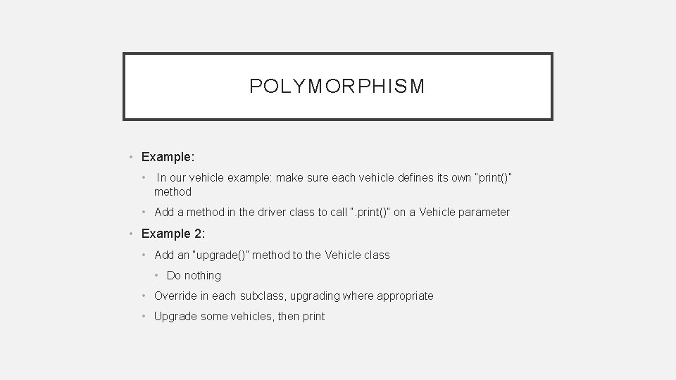 POLYMORPHISM • Example: • In our vehicle example: make sure each vehicle defines its