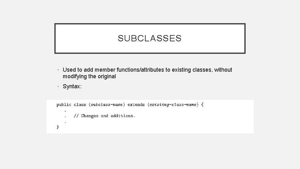 SUBCLASSES • Used to add member functions/attributes to existing classes, without modifying the original