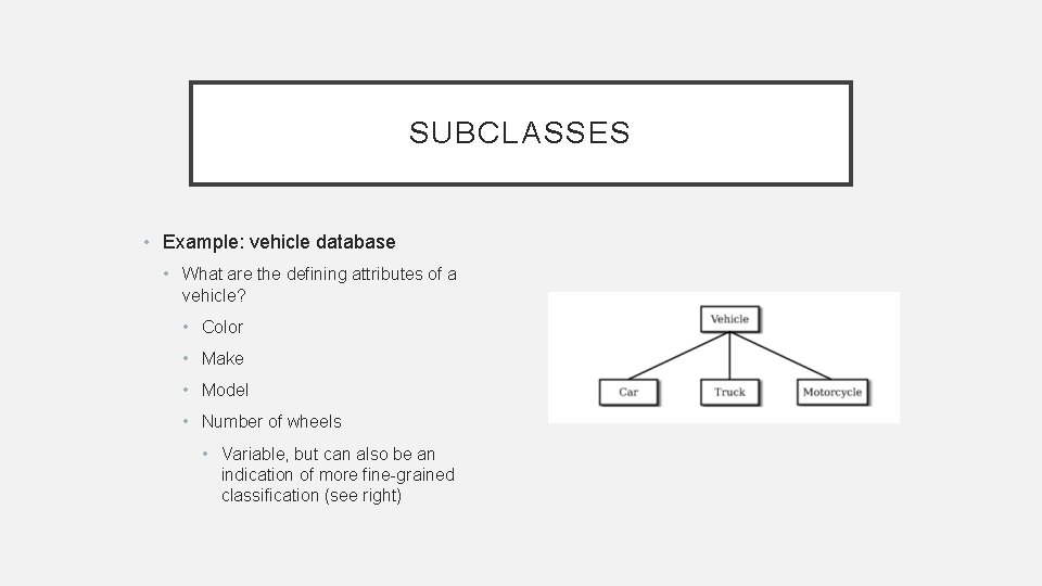 SUBCLASSES • Example: vehicle database • What are the defining attributes of a vehicle?