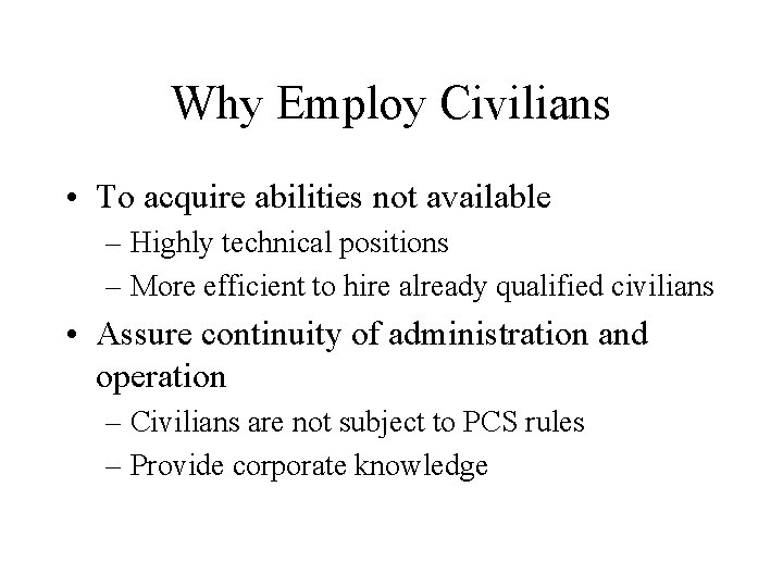 Why Employ Civilians • To acquire abilities not available – Highly technical positions –