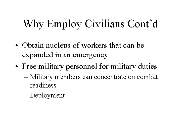 Why Employ Civilians Cont’d • Obtain nucleus of workers that can be expanded in