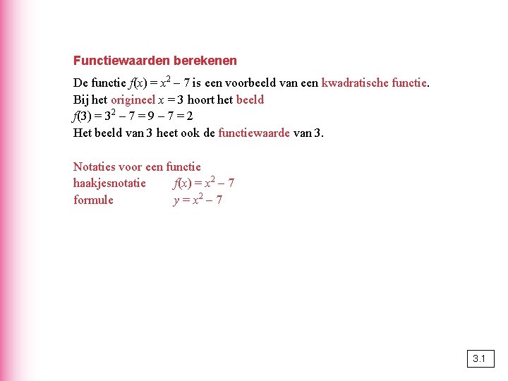 Functiewaarden berekenen De functie f(x) = x 2 – 7 is een voorbeeld van