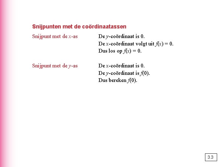 Snijpunten met de coördinaatassen Snijpunt met de x-as De y-coördinaat is 0. De x-coördinaat