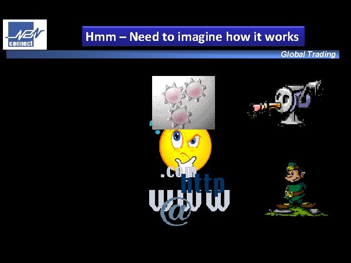 Hmm – Need to imagine how it works Global Trading N 2 N Connect