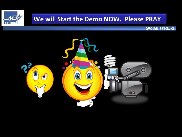 We will Start the Demo NOW. Please PRAY Global Trading N 2 N Connect