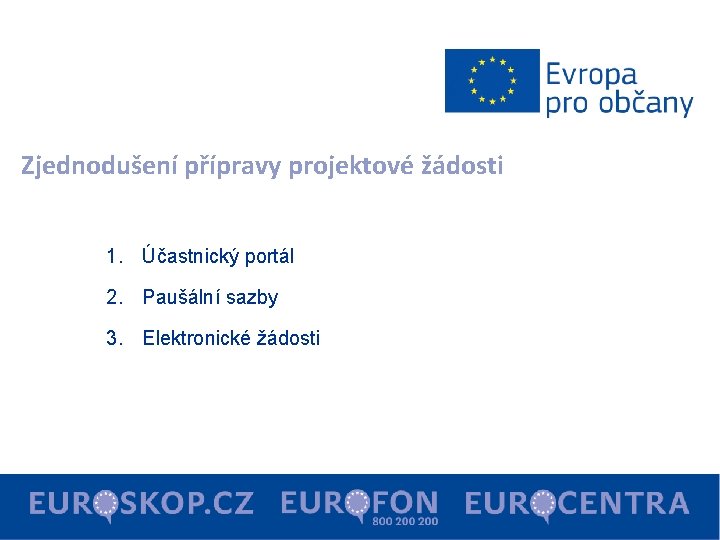 Zjednodušení přípravy projektové žádosti 1. Účastnický portál 2. Paušální sazby 3. Elektronické žádosti 