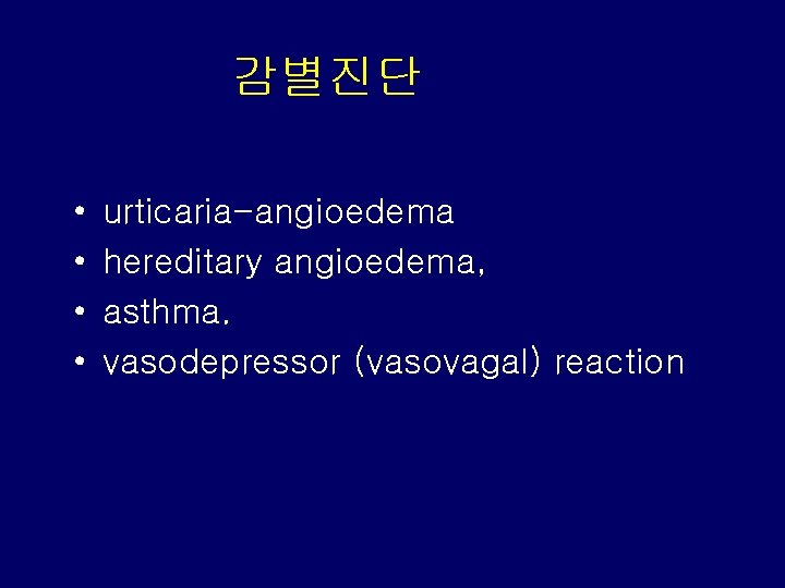 감별진단 • • urticaria-angioedema hereditary angioedema, asthma. vasodepressor (vasovagal) reaction 