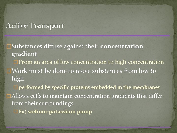 Active Transport �Substances diffuse against their concentration gradient � From an area of low