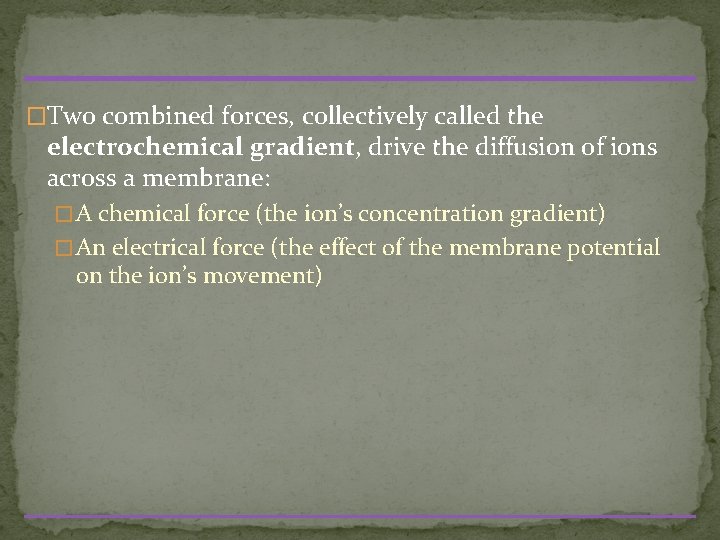 �Two combined forces, collectively called the electrochemical gradient, drive the diffusion of ions across