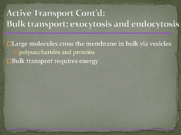 Active Transport Cont’d: Bulk transport: exocytosis and endocytosis �Large molecules cross the membrane in