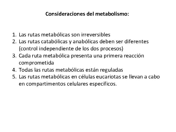 Consideraciones del metabolismo: 1. Las rutas metabólicas son irreversibles 2. Las rutas catabólicas y