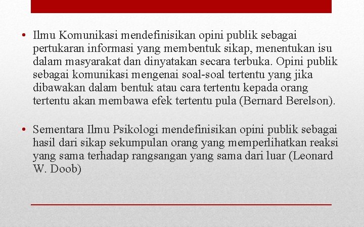 • Ilmu Komunikasi mendefinisikan opini publik sebagai pertukaran informasi yang membentuk sikap, menentukan • Ilmu Komunikasi mendefinisikan opini publik sebagai pertukaran informasi yang membentuk sikap, menentukan