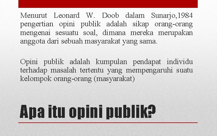 Menurut Leonard W. Doob dalam Sunarjo, 1984 pengertian opini publik adalah sikap orang-orang mengenai