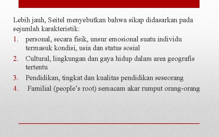 Lebih jauh, Seitel menyebutkan bahwa sikap didasarkan pada sejumlah karakteristik: 1. personal, secara fisik, Lebih jauh, Seitel menyebutkan bahwa sikap didasarkan pada sejumlah karakteristik: 1. personal, secara fisik,