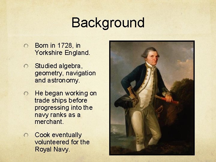 Background Born in 1728, in Yorkshire England. Studied algebra, geometry, navigation and astronomy. He