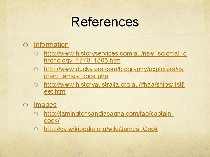 References Information http: //www. historyservices. com. au/nsw_colonial_c hronology_1770_1803. htm http: //www. ducksters. com/biography/explorers/ca ptain_james_cook.