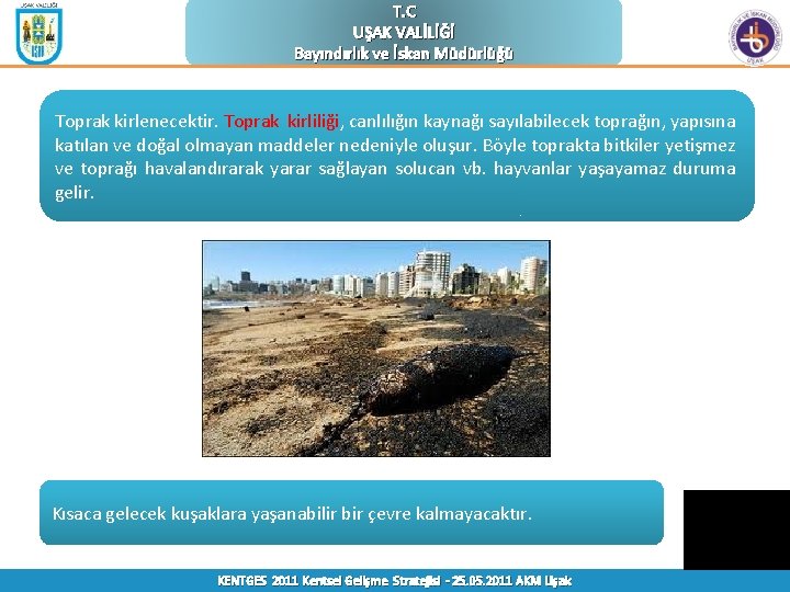 T. C UŞAK VALİLİĞİ Bayındırlık ve İskan Müdürlüğü Toprak kirlenecektir. Toprak kirliliği, canlılığın kaynağı