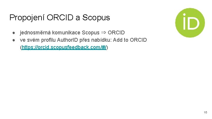 Propojení ORCID a Scopus ● jednosměrná komunikace Scopus ⇒ ORCID ● ve svém profilu