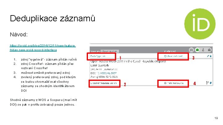 Deduplikace záznamů Návod: https: //orcid. org/blog/2014/12/11/new-featurefriday-new-orcid-record-interface 1. 2. 3. 4. zdroj “rygelová” - záznam