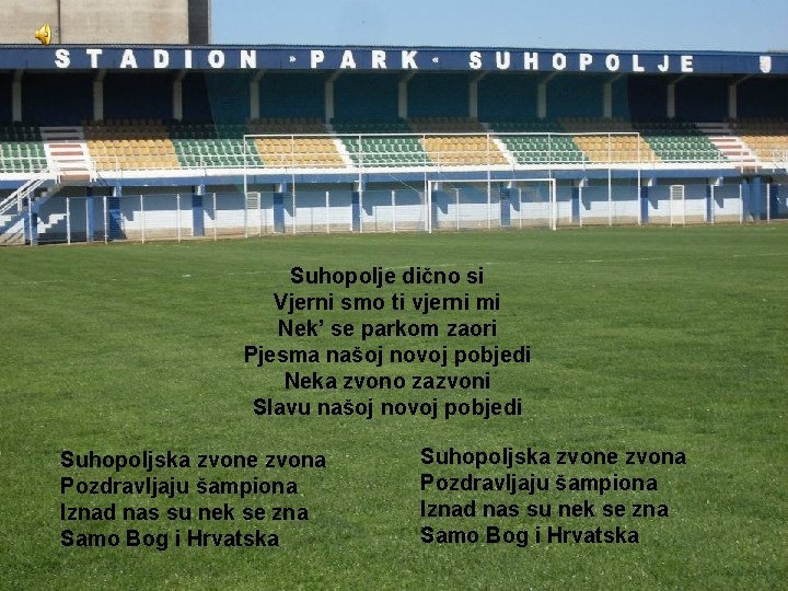 Suhopolje dično si Vjerni smo ti vjerni mi Nek’ se parkom zaori Pjesma našoj