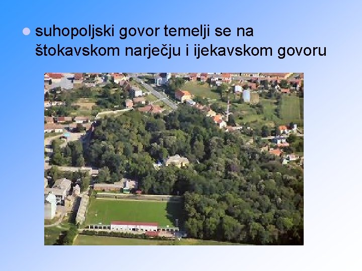 l suhopoljski govor temelji se na štokavskom narječju i ijekavskom govoru 