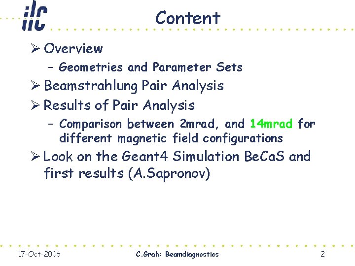 Content Ø Overview – Geometries and Parameter Sets Ø Beamstrahlung Pair Analysis Ø Results