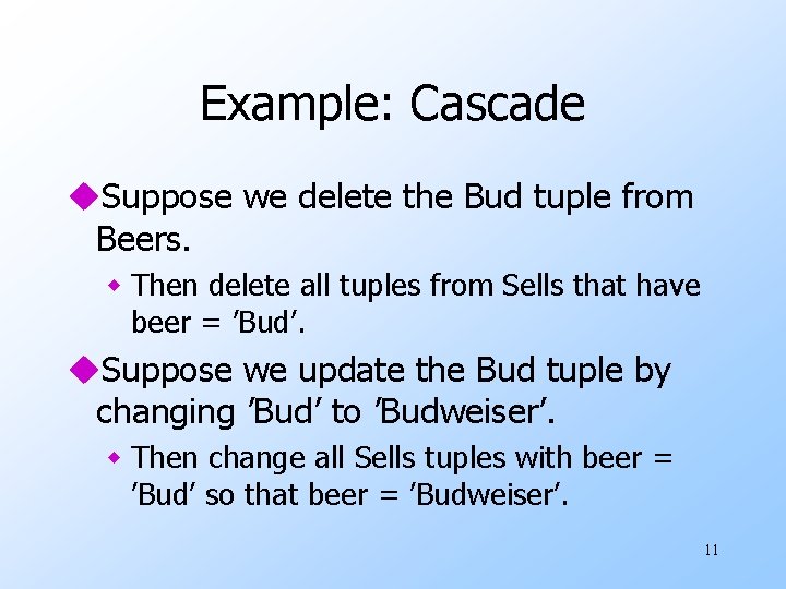 Example: Cascade u. Suppose we delete the Bud tuple from Beers. w Then delete