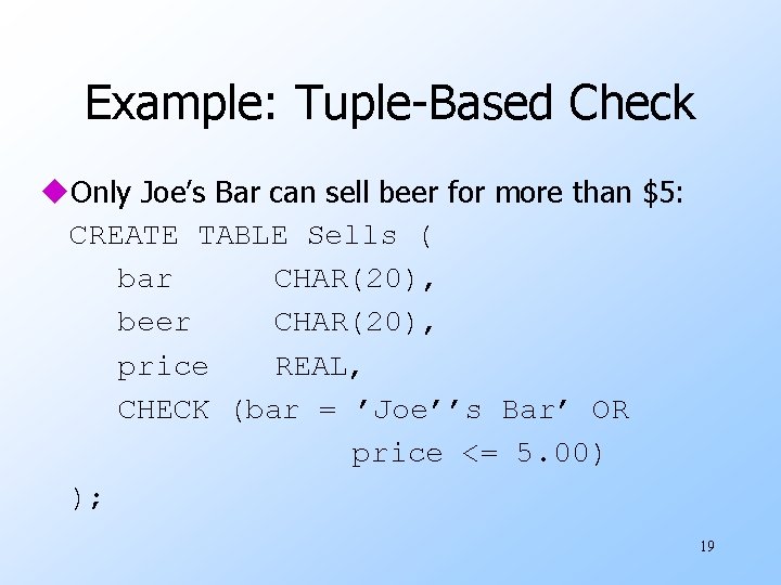 Example: Tuple-Based Check u. Only Joe’s Bar can sell beer for more than $5: