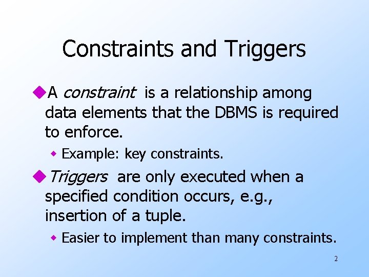 Constraints and Triggers u. A constraint is a relationship among data elements that the