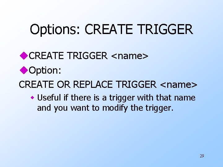 Options: CREATE TRIGGER u. CREATE TRIGGER <name> u. Option: CREATE OR REPLACE TRIGGER <name>