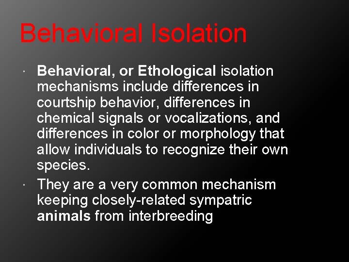 Behavioral Isolation Behavioral, or Ethological isolation mechanisms include differences in courtship behavior, differences in