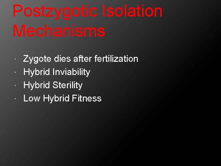 Postzygotic Isolation Mechanisms Zygote dies after fertilization Hybrid Inviability Hybrid Sterility Low Hybrid Fitness