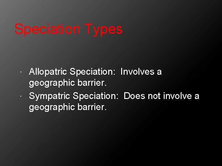 Speciation Types Allopatric Speciation: Involves a geographic barrier. Sympatric Speciation: Does not involve a