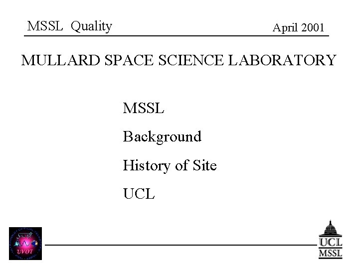 MSSL Quality April 2001 MULLARD SPACE SCIENCE LABORATORY MSSL Background History of Site UCL